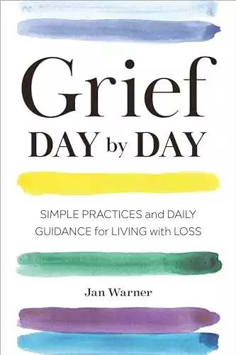 Grief Day By Day: Simple Practices and Daily Guidance for Living with Loss