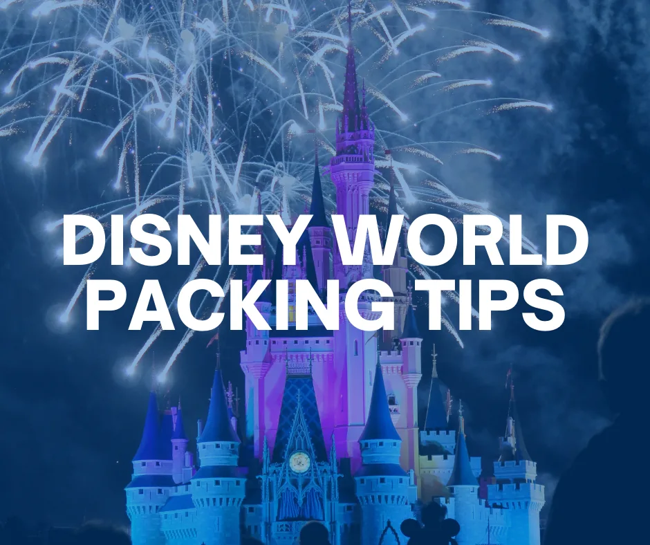 Disney World Packing List (Tips: What to Pack for Disney World Vacations)