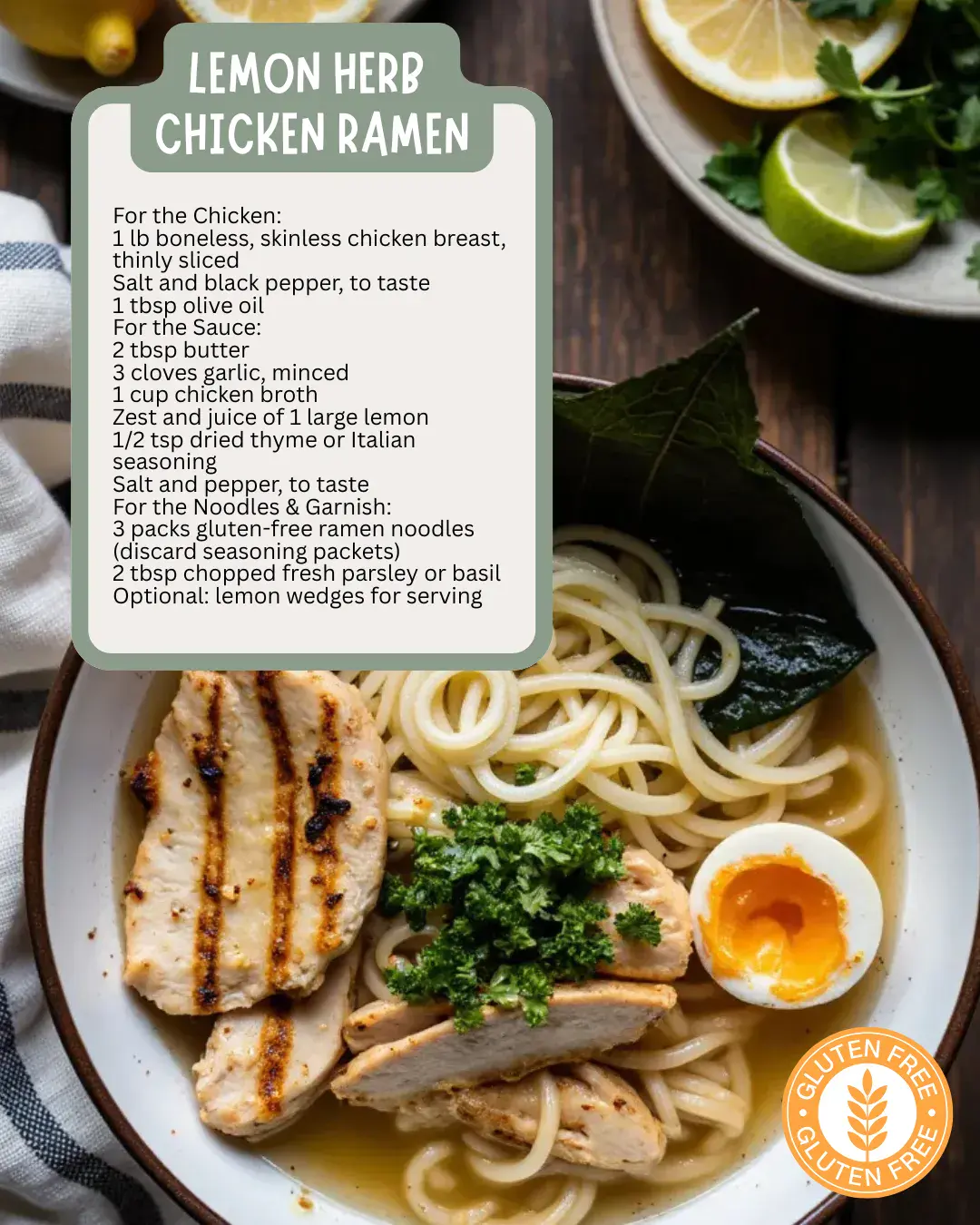 Bright, zesty, and gluten-free, Lemon Herb Chicken Ramen is light and fresh without sacrificing comfort. Juicy chicken and gluten-free ramen noodles soak up a lemony herb sauce, making this dish perfect for a quick dinner that feels special.