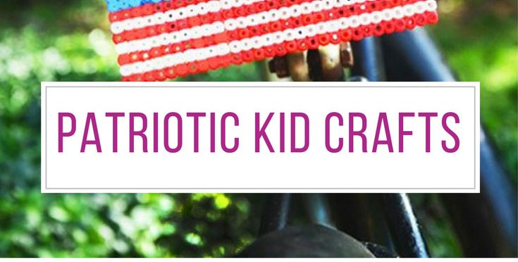 28 Awesome Patriotic Crafts for Kids You Need to See